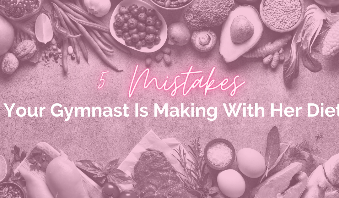 5 Mistakes Your Gymnast is Making with Her Diet