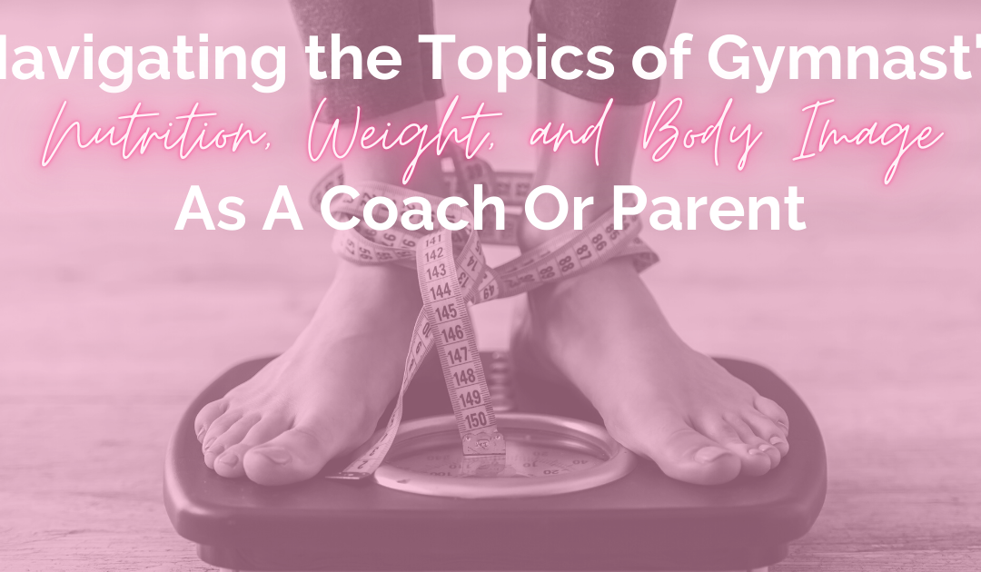 Navigating the Topics of Gymnast Nutrition, Weight, and Body Image as a Coach or Parent