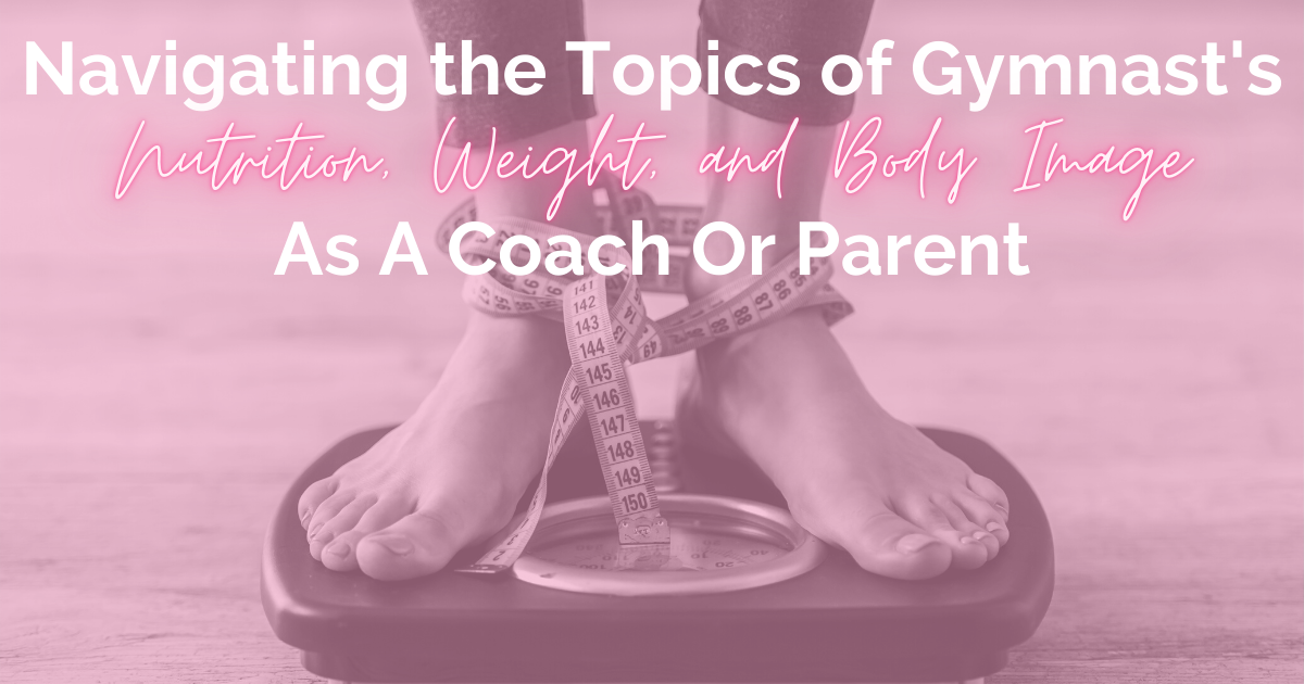 Navigating the Topics of Gymnast Nutrition, Weight, and Body Image as a Coach or Parent