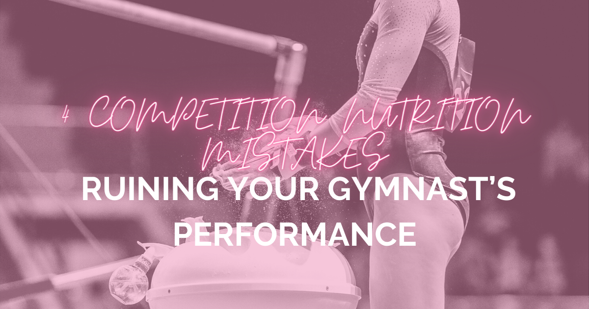 4 Competition Nutrition Mistakes Ruining Your Gymnast’s Performance