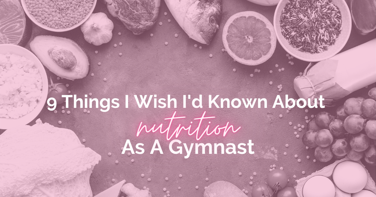 If I could go back in time, these are the things I wish I had known about nutrition for gymnasts