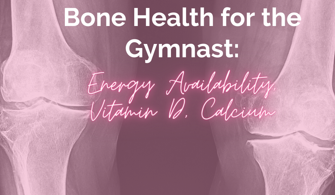Bone Health for the Gymnast- Energy Availability, Vitamin D, Calcium