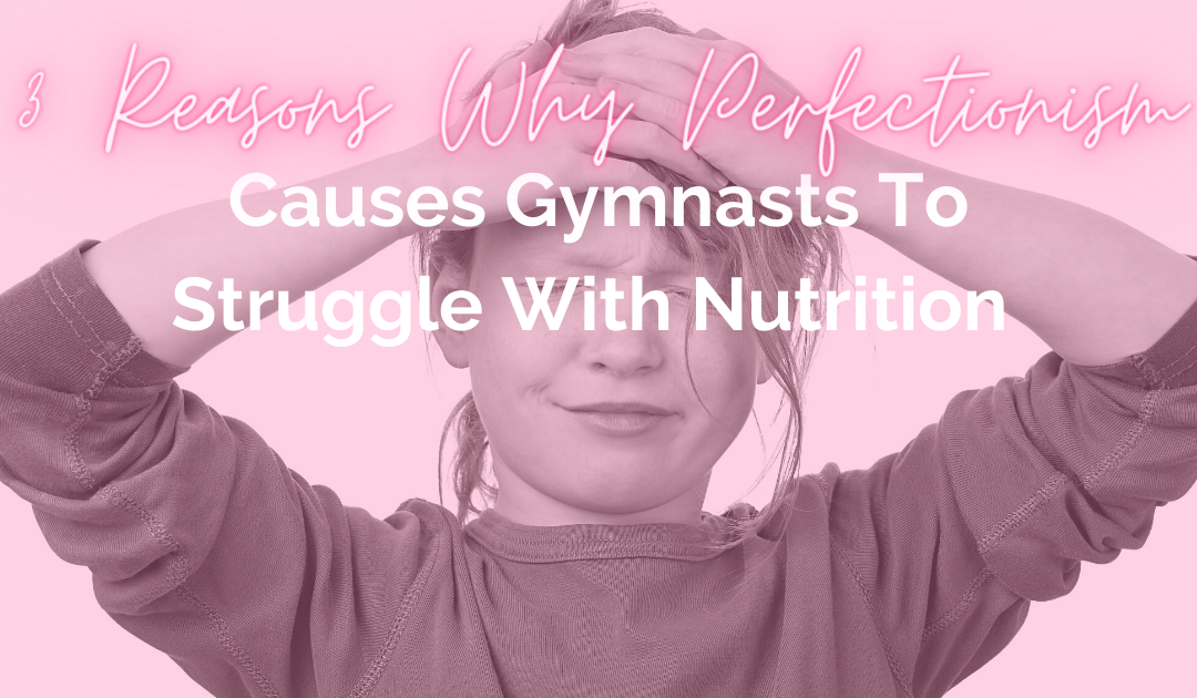 3 Reasons Why Perfectionism Causes Gymnasts to Struggle with Nutrition