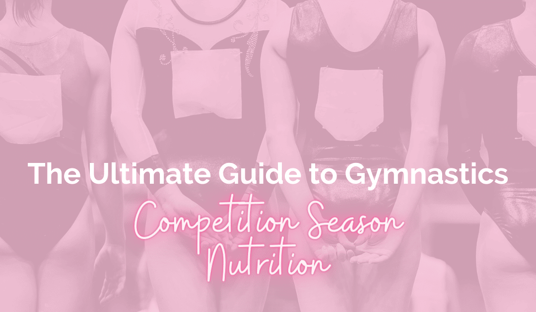The Ultimate Guide to Gymnastics Competition Season Nutrition